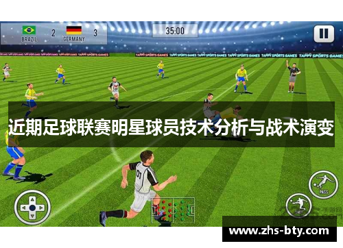近期足球联赛明星球员技术分析与战术演变