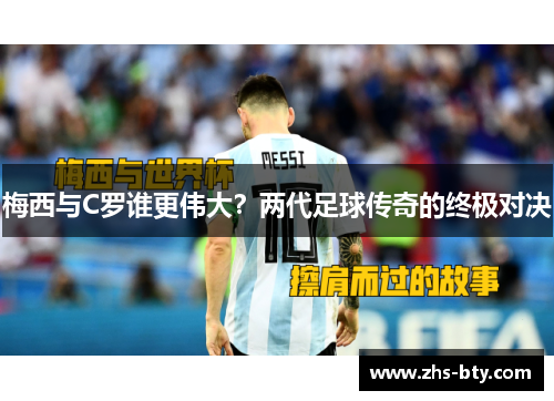 梅西与C罗谁更伟大?两代足球传奇的终极对决 梅西与C罗谁更伟大?两代足球传奇的终极对决