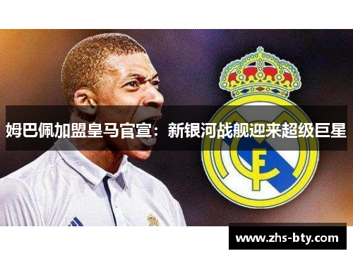 姆巴佩加盟皇马官宣：新银河战舰迎来超级巨星