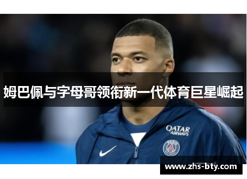 姆巴佩与字母哥领衔新一代体育巨星崛起
