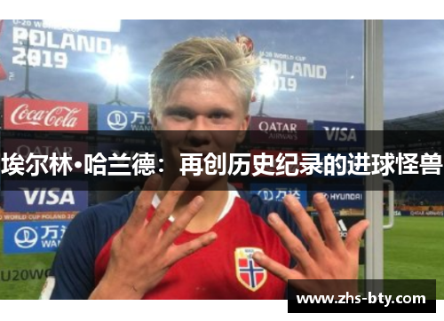 埃尔林·哈兰德:再创历史纪录的进球怪兽 埃尔林·哈兰德:再创历史纪录的进球怪兽