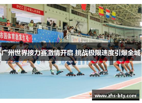 广州世界接力赛激情开启 挑战极限速度引爆全城