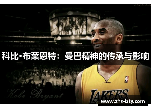 科比·布莱恩特:曼巴精神的传承与影响 科比·布莱恩特:曼巴精神的传承与影响