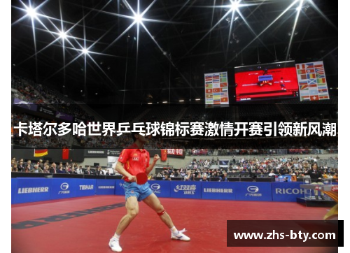 卡塔尔多哈世界乒乓球锦标赛激情开赛引领新风潮