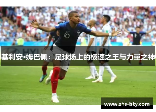 基利安·姆巴佩：足球场上的极速之王与力量之神