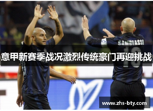意甲新赛季战况激烈传统豪门再迎挑战 意甲新赛季战况激烈传统豪门再迎挑战
