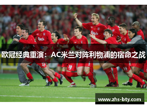 欧冠经典重演：AC米兰对阵利物浦的宿命之战