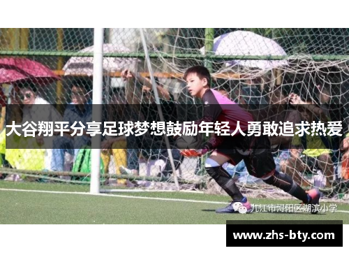 大谷翔平分享足球梦想鼓励年轻人勇敢追求热爱