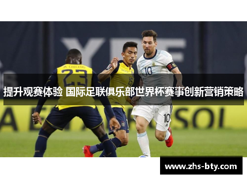 提升观赛体验 国际足联俱乐部世界杯赛事创新营销策略