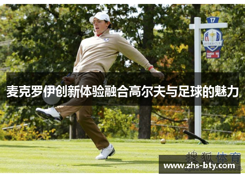 麦克罗伊创新体验融合高尔夫与足球的魅力