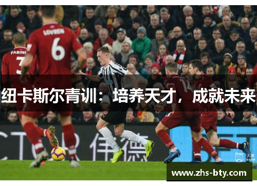 纽卡斯尔青训：培养天才，成就未来