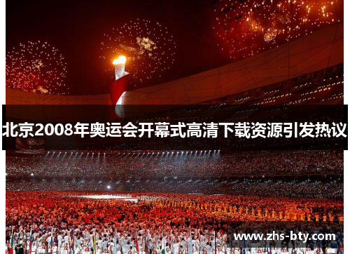 北京2008年奥运会开幕式高清下载资源引发热议 北京2008年奥运会开幕式高清下载资源引发热议