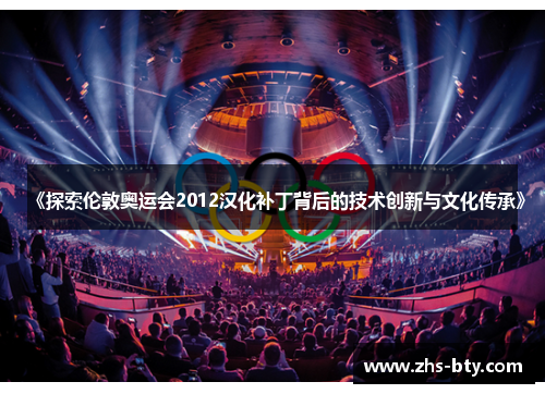 《探索伦敦奥运会2012汉化补丁背后的技术创新与文化传承》